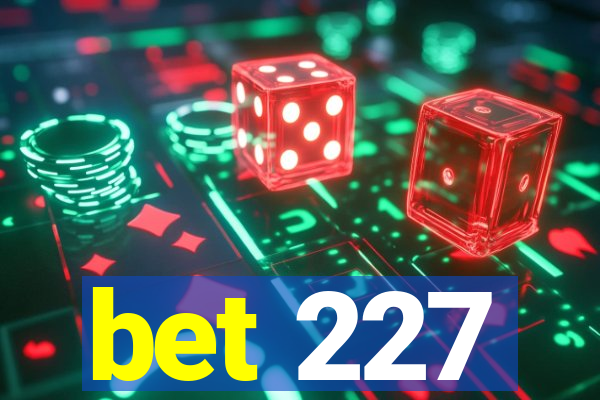 bet 227